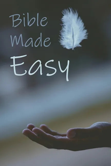 Bible Made Easy: Your guide to reading and understanding the Bible in less than a year - Paperback