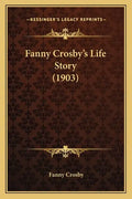 Fanny Crosby's Life Story (1903) - Paperback