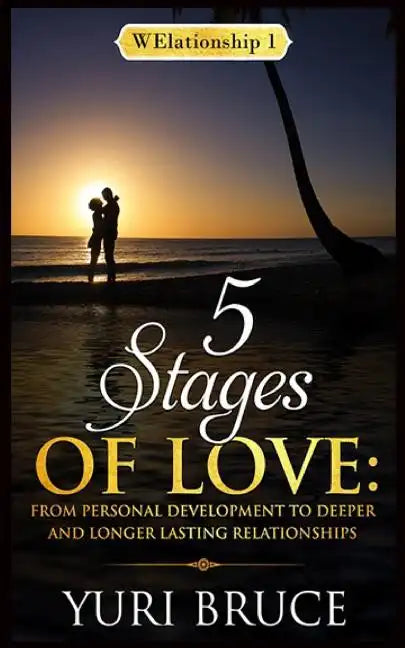 5 Stages of Love: From Personal Development to Deeper and Longer Lasting Relationships: Welationship 1 - Paperback