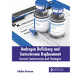 Androgen Deficiency and Testosterone Replacement: Current Controversies and Strategies - Hardcover