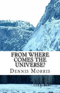 From Where Comes the Universe?: A Layman's Guide to the Physics of Empty Space - Paperback