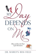 My Day Depends on Me: How to Rewrite Your Life Narrative - Paperback