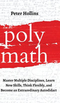 Polymath: Master Multiple Disciplines, Learn New Skills, Think Flexibly, and Become an Extraordinary Autodidact - Hardcover