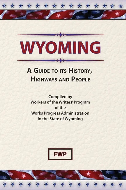 Wyoming: A Guide To Its History, Highways and People - Hardcover