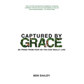 Captured by Grace: Be Freed From Fear So You Can Really Live! - Paperback
