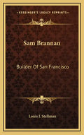Sam Brannan: Builder Of San Francisco - Hardcover