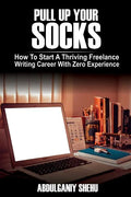 Pull Up Your Socks: How To Start A Thriving Freelance Writing Career With Zero Experience - Paperback
