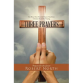 Three Prayers: The Three Most Powerful Prayers That Every Christian Should Be Praying - Paperback