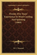 Twenty-Five Years' Experience In Wool-Carding And Spinning (1869) - Paperback