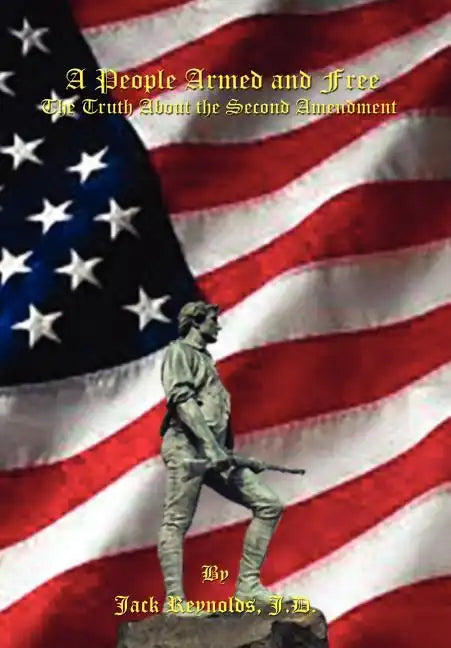 A People Armed and Free: The Truth About the Second Amendment - Hardcover