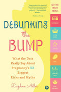 Debunking the Bump: What the Data Really Says about Pregnancy's 165 Biggest Risks and Myths - Paperback
