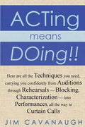 Acting means Doing !!: Here are all the Techniques you need, carrying you confidently from Auditions through Rehearsals - Blocking, Character - Paperback