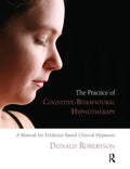 The Practice of Cognitive-Behavioural Hypnotherapy: A Manual for Evidence-Based Clinical Hypnosis - Paperback