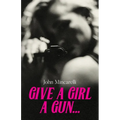 Give a Girl a Gun... - Paperback
