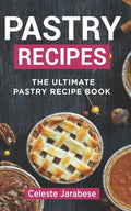 Pastry Recipes: The Ultimate Pastry Recipe Book, Guide to Making Delightful Pastries - Paperback