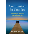 Compassion for Couples: Building the Skills of Loving Connection - Paperback