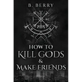 How To Kill Gods & Make Friends - Paperback