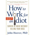 How to Work for an Idiot, Revised and Expanded with More Idiots, More Insanity, and More Incompetency: Survive and Thrive Without Killing Your Boss - Paperback