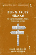 Being Truly Human: The Limits of our Worth, Power, Freedom and Destiny - Paperback