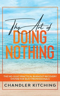 The Art of Doing Nothing: The No-Guilt Practical Burnout Recovery System for Busy Professionals - Paperback