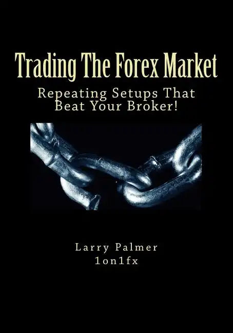 Trading The Forex Market - Repeating Setups That Beat Your Broker - Paperback