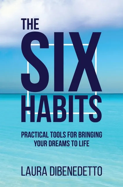 The Six Habits: Practical Tools for Bringing Your Dreams to Life - Paperback