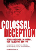 Colossal Deception: How Foreigners Control Our Telecoms Sector: A Case Study of Corruption, Cronyism and Regulatory Capture in the Philippines - Paperback