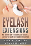 Eyelash Extensions: Your Complete Guide to Frequently Asked Questions & Everything You Need to Know Before Investing in Them - Paperback