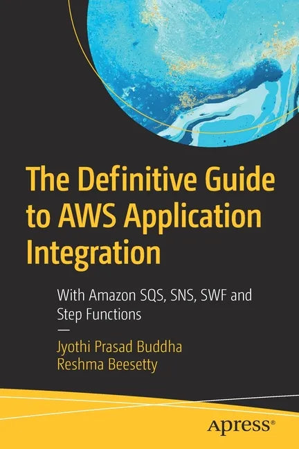 The Definitive Guide to Aws Application Integration: With Amazon Sqs, Sns, SWF and Step Functions - Paperback