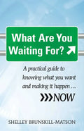 What Are You Waiting For?: A Practical Guide to Knowing What You Want and Making It Happen...Now - Paperback