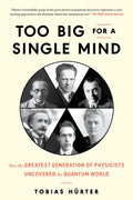Too Big for a Single Mind: How the Greatest Generation of Physicists Uncovered the Quantum World - Hardcover