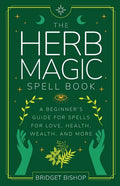 The Herb Magic Spell Book: A Beginner's Guide For Spells for Love, Health, Wealth, and More - Paperback