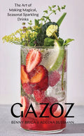 Gazoz: The Art of Making Magical, Seasonal Sparkling Drinks - Hardcover