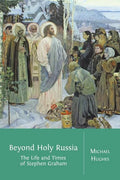 Beyond Holy Russia: The Life and Times of Stephen Graham - Paperback
