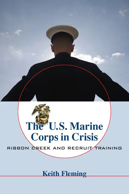 The U.S. Marine Corps in Crisis: Ribbon Creek and Recruit Training - Paperback