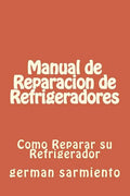 Manual de Reparacion de Refrgeradores: Como Reparar su Refrigerador - Paperback