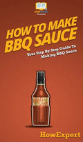 How To Make BBQ Sauce: Your Step By Step Guide To Making BBQ Sauce - Hardcover