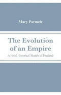 The Evolution of an Empire: A Brief Historical Sketch of England - Paperback