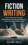 Fiction Writing: How To Write Your First Best Selling Novel; A Step By Step Beginner's Guide To Narrative Writer's Craft - Paperback