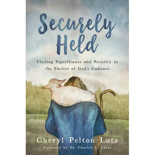 Securely Held: Finding Significance and Security in the Shelter of God's Embrace - Paperback