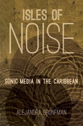 Isles of Noise: Sonic Media in the Caribbean - Paperback