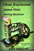 Chas Raymond & James Weir Sewing Machines: Sewing Machine Pioneer Series - Paperback