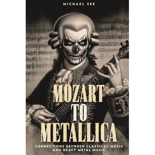 Mozart to Metallica: Connections between Classical music and Heavy Metal - Paperback