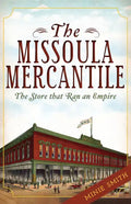 The Missoula Mercantile: The Store That Ran an Empire - Paperback