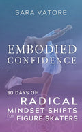 Embodied Confidence: 30 Days of Radical Mindset Shifts for Figure Skaters - Paperback