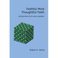 Faithful Mind, Thoughtful Faith: Integrating Faith and Learning - Paperback