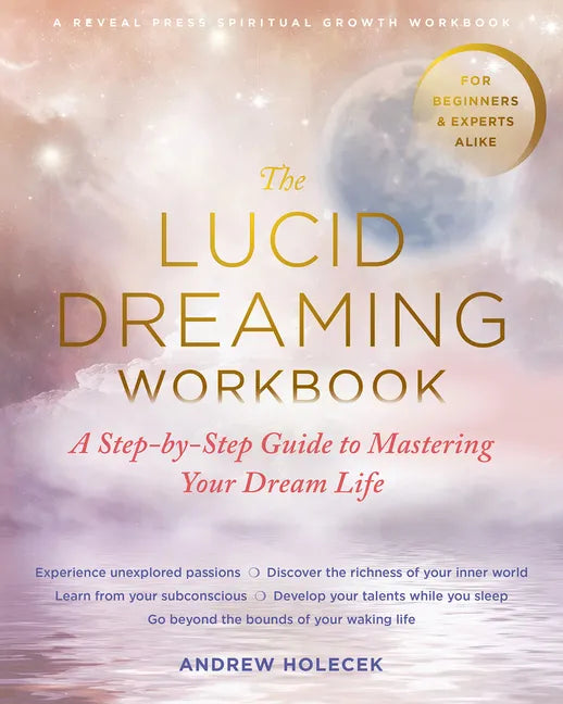 The Lucid Dreaming Workbook: A Step-By-Step Guide to Mastering Your Dream Life - Paperback