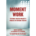 Moment Work: Tectonic Theater Project's Process of Devising Theater - Paperback