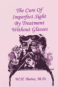 The Cure of Imperfect Sight by Treatment Without Glasses - Paperback