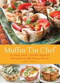 Muffin Tin Chef: 101 Savory Snacks, Adorable Appetizers, Enticing Entrees and Delicious Desserts - Paperback